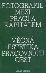 Sekula, Allan: Fotografie mezi prací a kapitálem